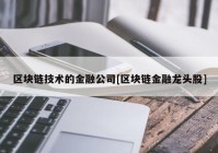 区块链技术的金融公司[区块链金融龙头股]