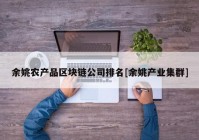 余姚农产品区块链公司排名[余姚产业集群]